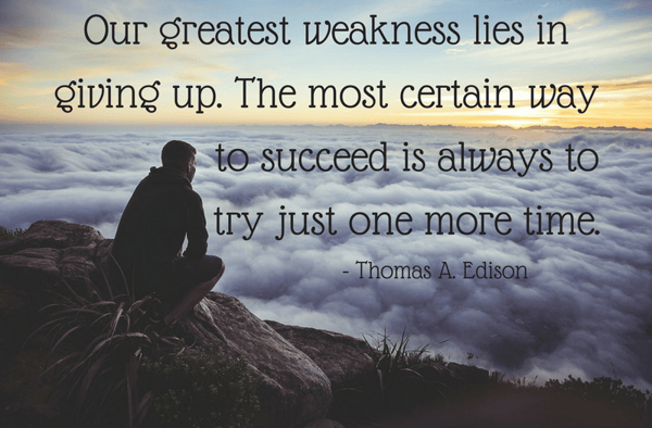 Our greatest weakness lies in giving up.